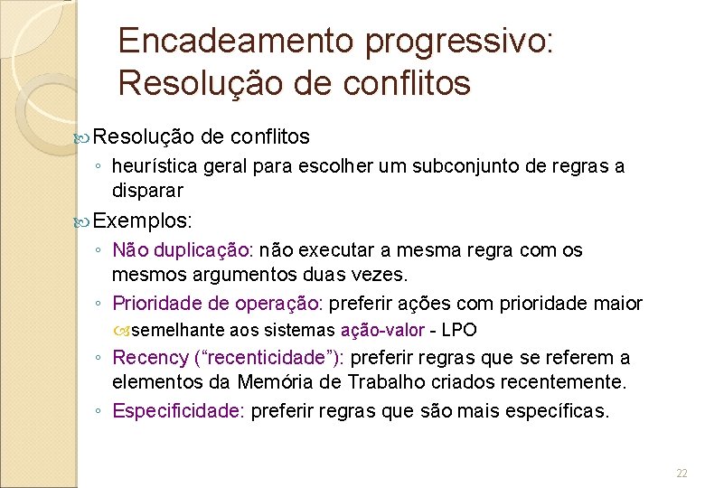 Encadeamento progressivo: Resolução de conflitos ◦ heurística geral para escolher um subconjunto de regras