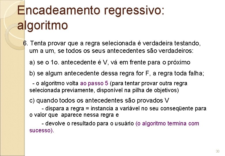 Encadeamento regressivo: algoritmo 6. Tenta provar que a regra selecionada é verdadeira testando, um