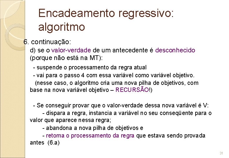 Encadeamento regressivo: algoritmo 6. continuação: d) se o valor-verdade de um antecedente é desconhecido