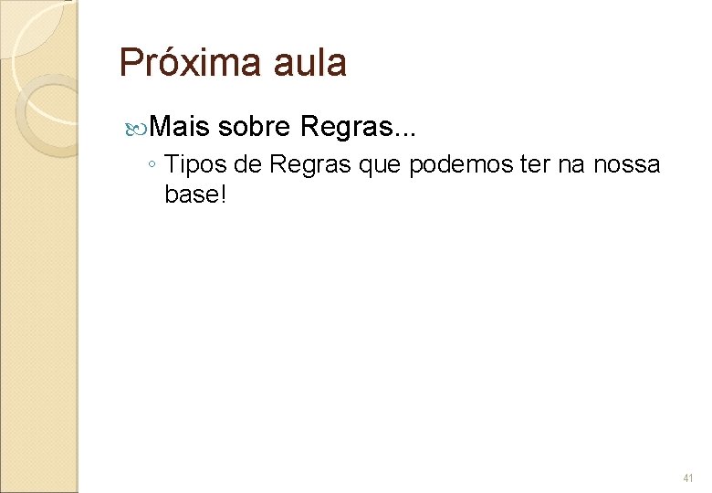 Próxima aula Mais sobre Regras. . . ◦ Tipos de Regras que podemos ter