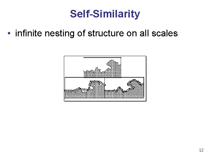 Self-Similarity • infinite nesting of structure on all scales 12 
