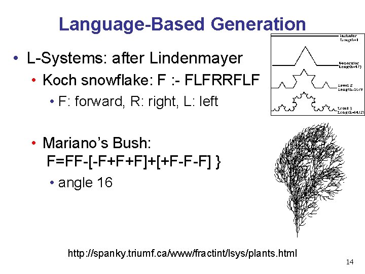 Language-Based Generation • L-Systems: after Lindenmayer • Koch snowflake: F : - FLFRRFLF •