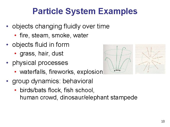 Particle System Examples • objects changing fluidly over time • fire, steam, smoke, water