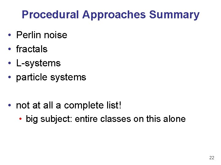 Procedural Approaches Summary • • Perlin noise fractals L-systems particle systems • not at