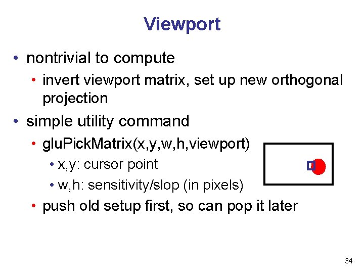 Viewport • nontrivial to compute • invert viewport matrix, set up new orthogonal projection