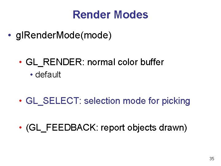 Render Modes • gl. Render. Mode(mode) • GL_RENDER: normal color buffer • default •