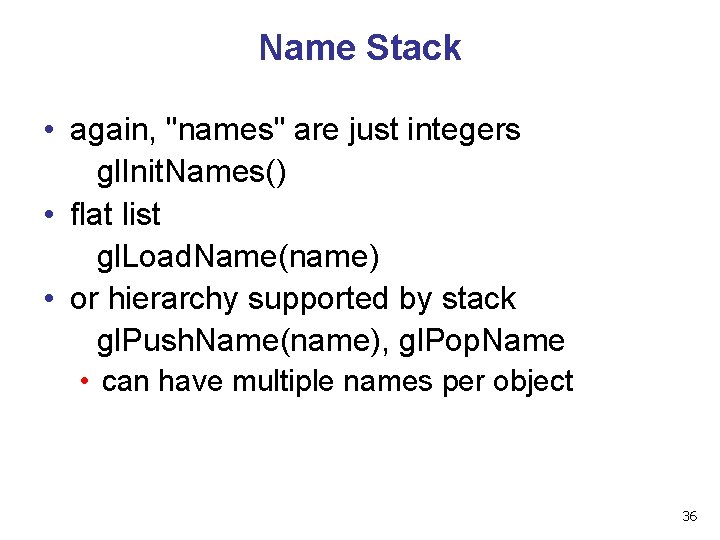 Name Stack • again, "names" are just integers gl. Init. Names() • flat list