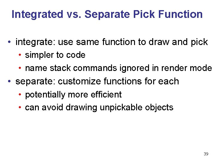 Integrated vs. Separate Pick Function • integrate: use same function to draw and pick