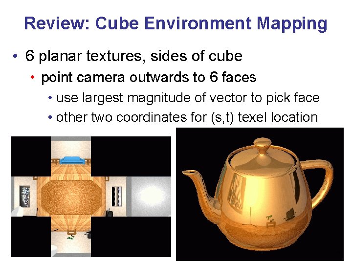 Review: Cube Environment Mapping • 6 planar textures, sides of cube • point camera