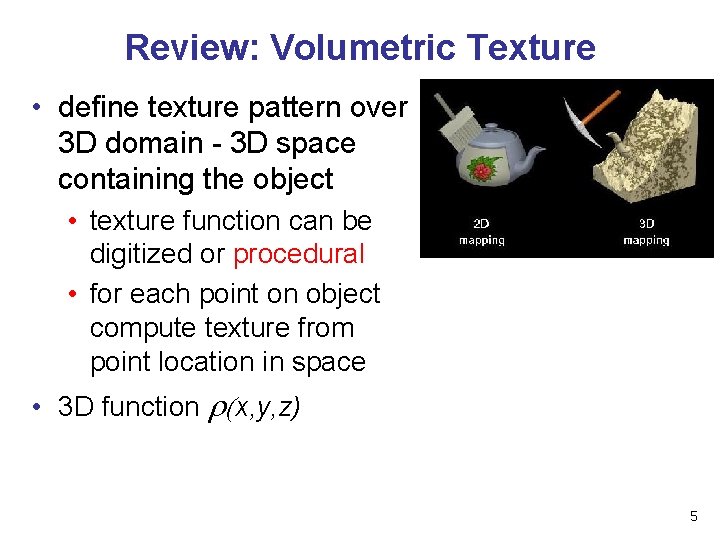 Review: Volumetric Texture • define texture pattern over 3 D domain - 3 D