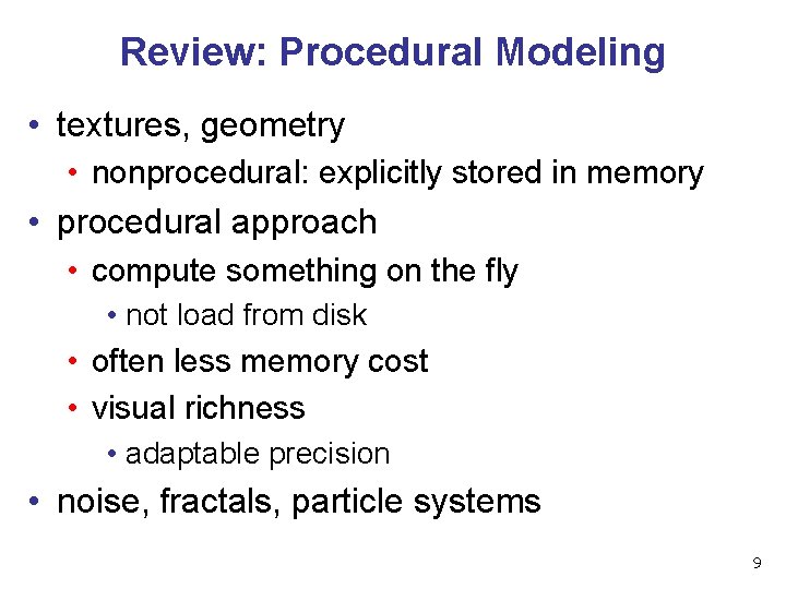 Review: Procedural Modeling • textures, geometry • nonprocedural: explicitly stored in memory • procedural