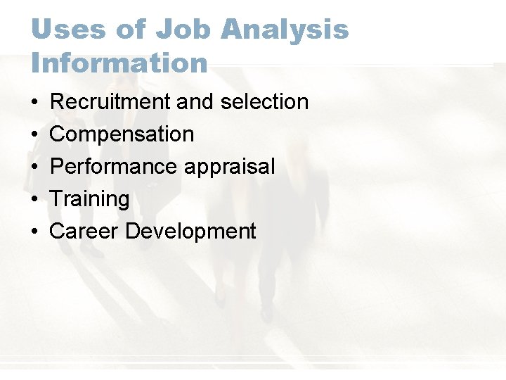 Uses of Job Analysis Information • • • Recruitment and selection Compensation Performance appraisal