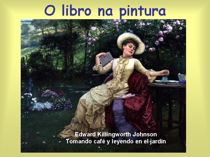 O libro na pintura Edward Killingworth Johnson Tomando café y leyendo en el jardín