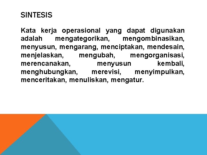 SINTESIS Kata kerja operasional yang dapat digunakan adalah mengategorikan, mengombinasikan, menyusun, mengarang, menciptakan, mendesain,