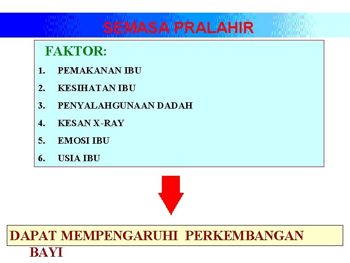 SEMASA PRALAHIR FAKTOR: 1. PEMAKANAN IBU 2. KESIHATAN IBU 3. PENYALAHGUNAAN DADAH 4. KESAN