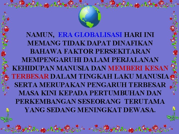NAMUN, ERA GLOBALISASI HARI INI MEMANG TIDAK DAPAT DINAFIKAN BAHAWA FAKTOR PERSEKITARAN MEMPENGARUHI DALAM