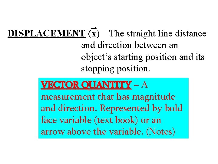 DISPLACEMENT (x) – The straight line distance and direction between an object’s starting position