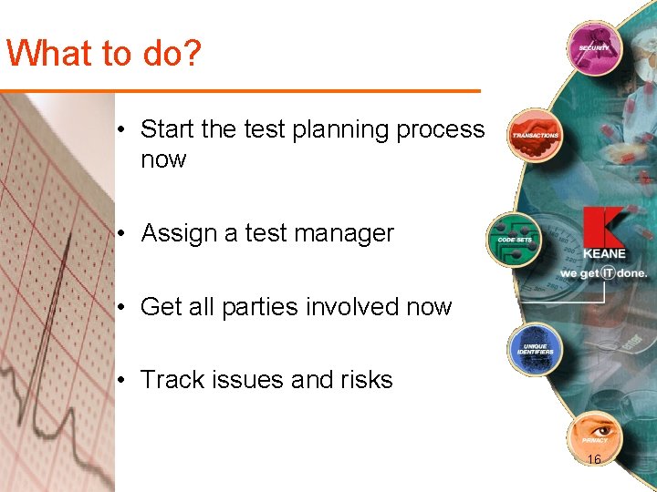 What to do? • Start the test planning process now • Assign a test