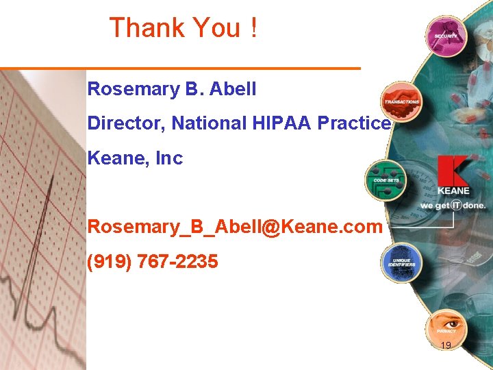 Thank You ! Rosemary B. Abell Director, National HIPAA Practice Keane, Inc Rosemary_B_Abell@Keane. com