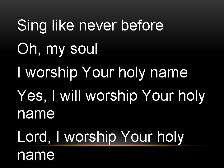 Sing like never before Oh, my soul I worship Your holy name Yes, I