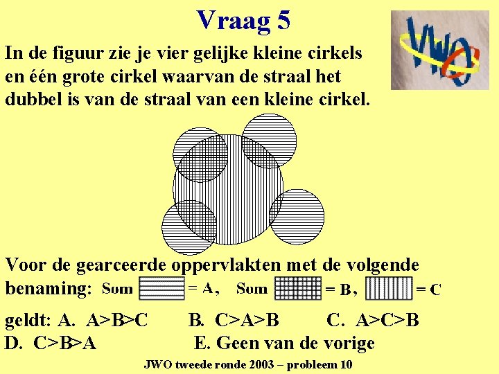 Vraag 5 In de figuur zie je vier gelijke kleine cirkels en één grote