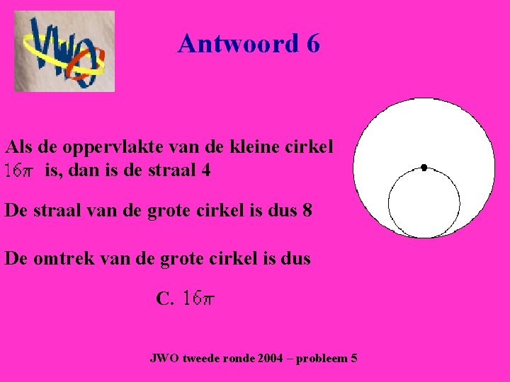 Antwoord 6 Als de oppervlakte van de kleine cirkel is, dan is de straal