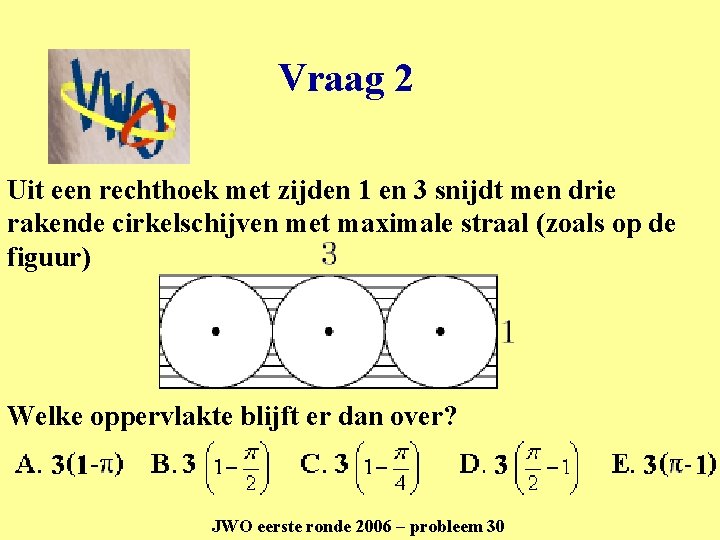 Vraag 2 Uit een rechthoek met zijden 1 en 3 snijdt men drie rakende