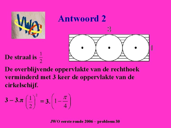 Antwoord 2 De straal is De overblijvende oppervlakte van de rechthoek verminderd met 3