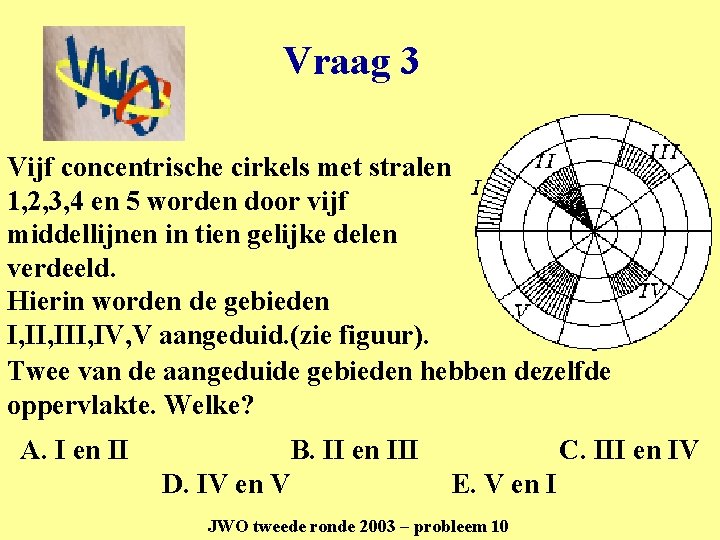 Vraag 3 Vijf concentrische cirkels met stralen 1, 2, 3, 4 en 5 worden