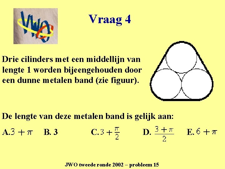 Vraag 4 Drie cilinders met een middellijn van lengte 1 worden bijeengehouden door een