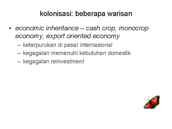 kolonisasi: beberapa warisan • economic inheritance – cash crop, monocrop economy, export oriented economy