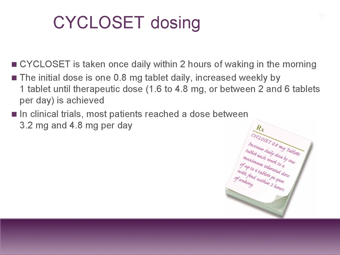51 CYCLOSET dosing n CYCLOSET is taken once daily within 2 hours of waking
