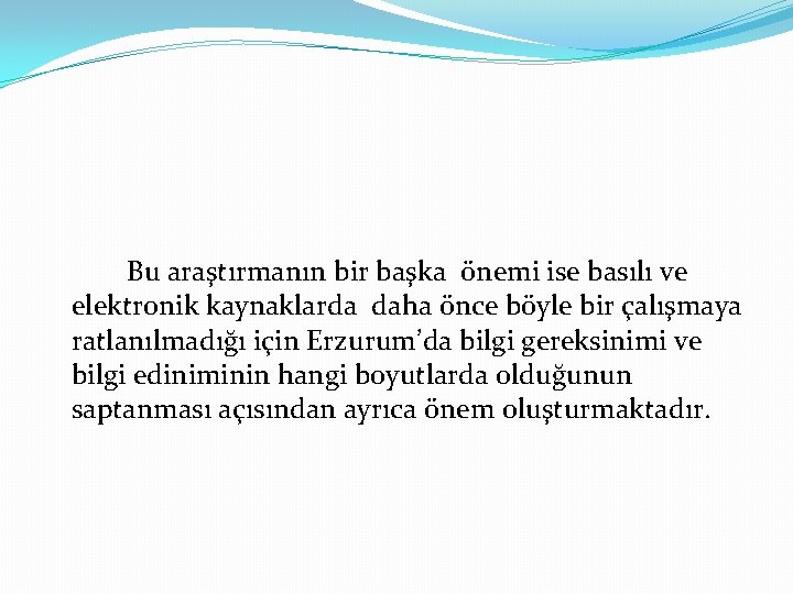 Bu araştırmanın bir başka önemi ise basılı ve elektronik kaynaklarda daha önce böyle bir