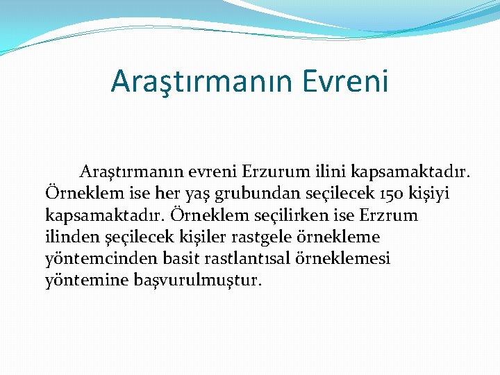 Araştırmanın Evreni Araştırmanın evreni Erzurum ilini kapsamaktadır. Örneklem ise her yaş grubundan seçilecek 150