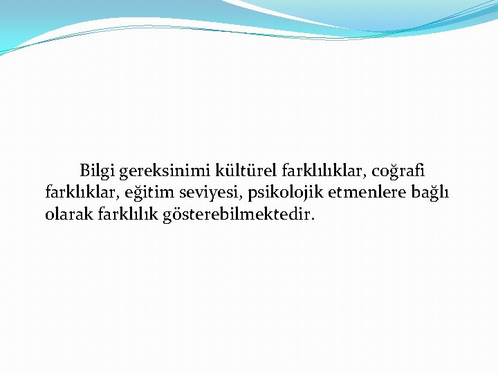 Bilgi gereksinimi kültürel farklılıklar, coğrafi farklıklar, eğitim seviyesi, psikolojik etmenlere bağlı olarak farklılık gösterebilmektedir.