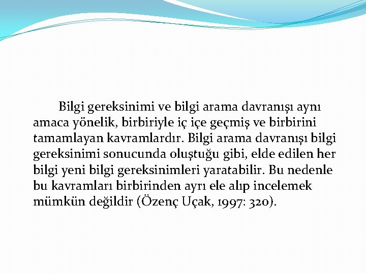 Bilgi gereksinimi ve bilgi arama davranışı aynı amaca yönelik, birbiriyle iç içe geçmiş ve