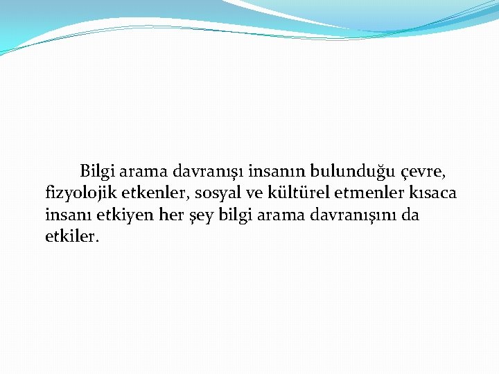 Bilgi arama davranışı insanın bulunduğu çevre, fizyolojik etkenler, sosyal ve kültürel etmenler kısaca insanı