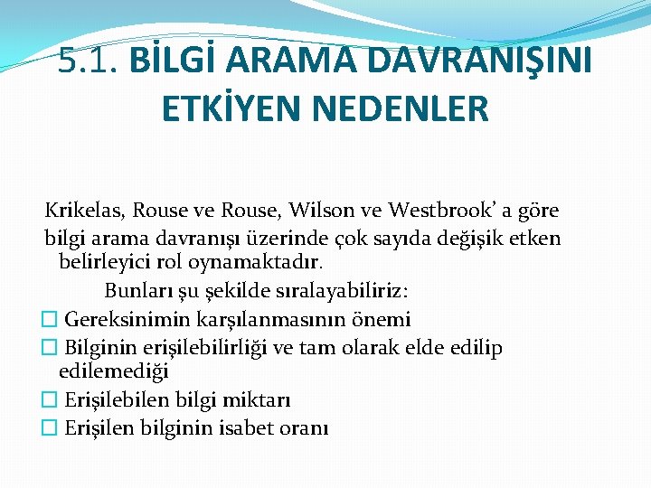 5. 1. BİLGİ ARAMA DAVRANIŞINI ETKİYEN NEDENLER Krikelas, Rouse ve Rouse, Wilson ve Westbrook’