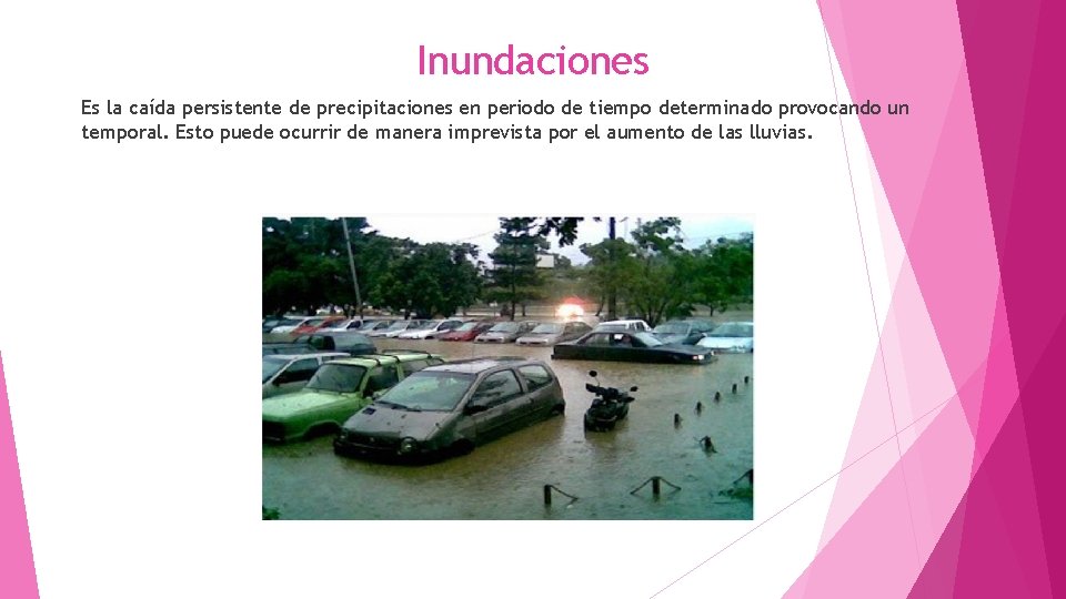 Inundaciones Es la caída persistente de precipitaciones en periodo de tiempo determinado provocando un