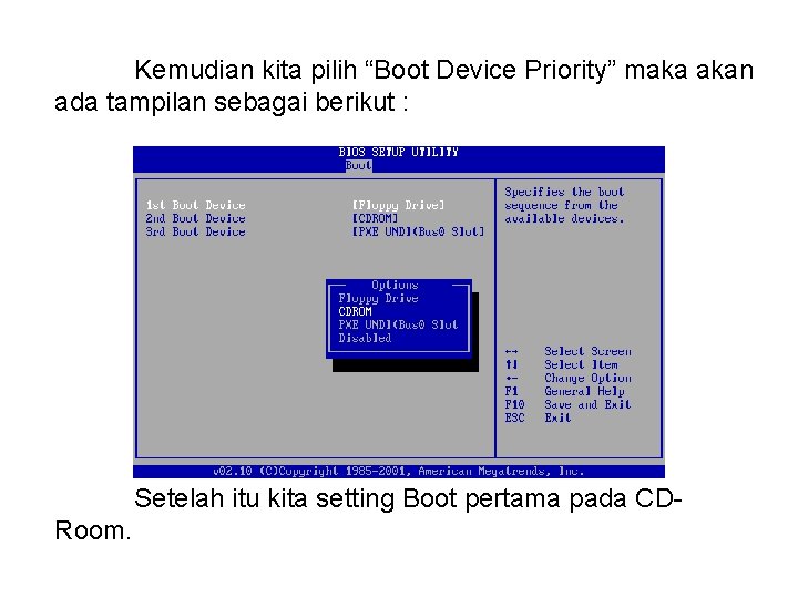 Kemudian kita pilih “Boot Device Priority” maka akan ada tampilan sebagai berikut : Setelah