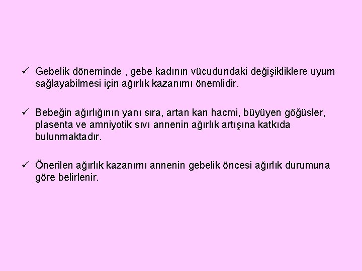 ü Gebelik döneminde , gebe kadının vücudundaki değişikliklere uyum sağlayabilmesi için ağırlık kazanımı önemlidir.