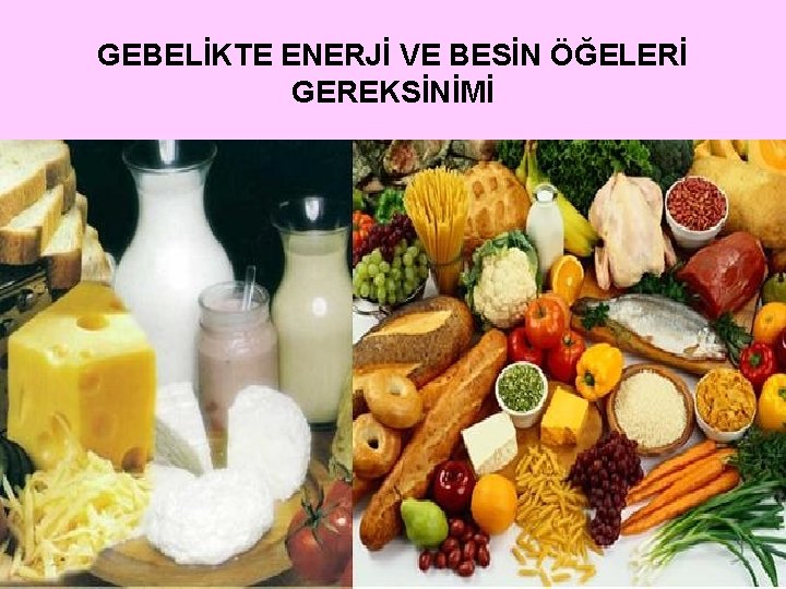 GEBELİKTE ENERJİ VE BESİN ÖĞELERİ GEREKSİNİMİ 