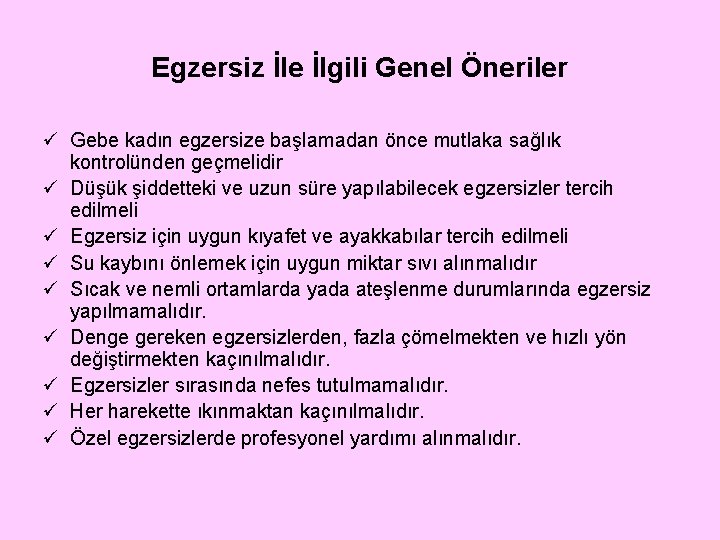 Egzersiz İle İlgili Genel Öneriler ü Gebe kadın egzersize başlamadan önce mutlaka sağlık kontrolünden