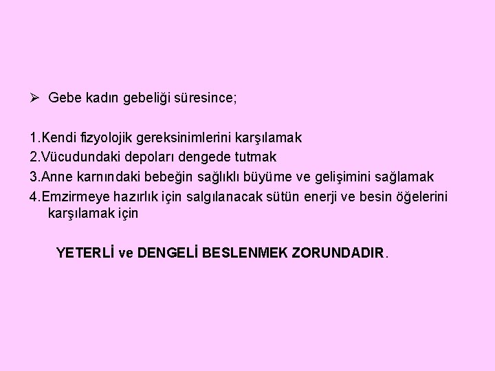 Ø Gebe kadın gebeliği süresince; 1. Kendi fizyolojik gereksinimlerini karşılamak 2. Vücudundaki depoları dengede