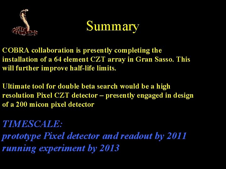 Summary COBRA collaboration is presently completing the installation of a 64 element CZT array