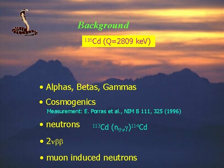 Background 116 Cd (Q=2809 ke. V) • Alphas, Betas, Gammas • Cosmogenics Measurement: E.