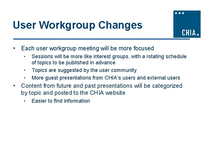 User Workgroup Changes • Each user workgroup meeting will be more focused • •