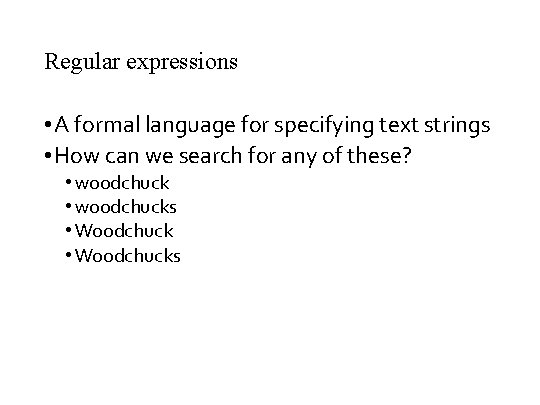 Regular expressions • A formal language for specifying text strings • How can we
