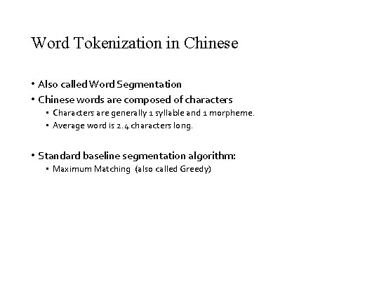 Word Tokenization in Chinese • Also called Word Segmentation • Chinese words are composed