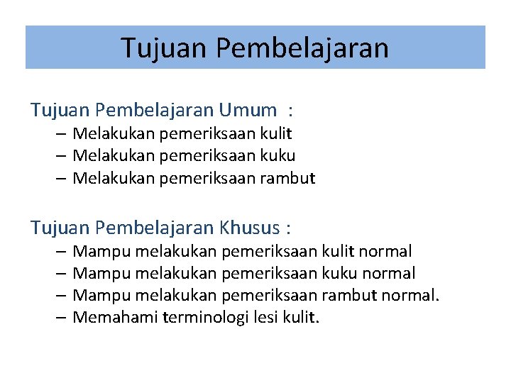 Tujuan Pembelajaran Umum : – Melakukan pemeriksaan kulit – Melakukan pemeriksaan kuku – Melakukan